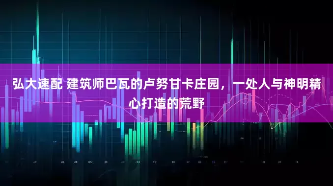 弘大速配 建筑师巴瓦的卢努甘卡庄园，一处人与神明精心打造的荒野