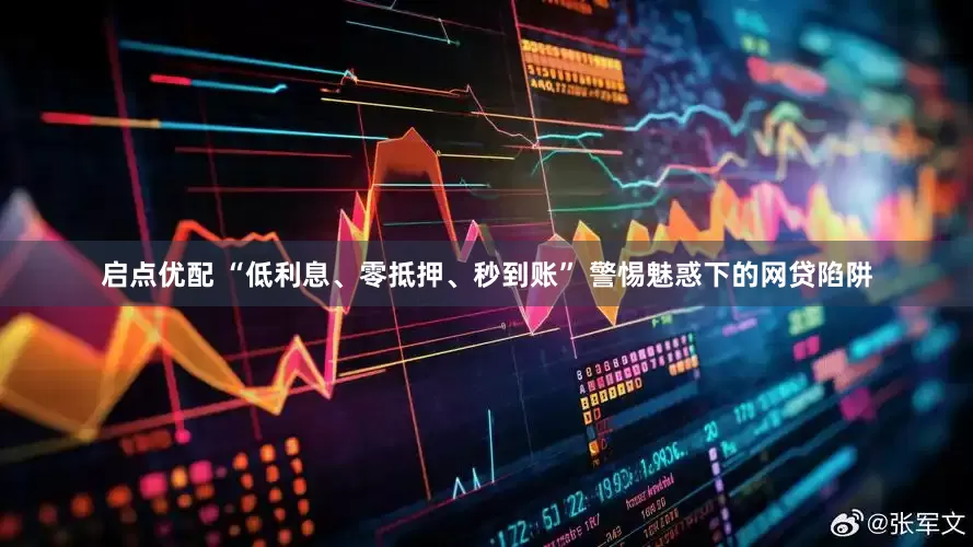 启点优配 “低利息、零抵押、秒到账” 警惕魅惑下的网贷陷阱