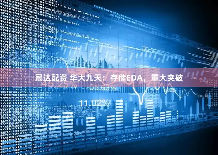 冠达配资 华大九天：存储EDA，重大突破
